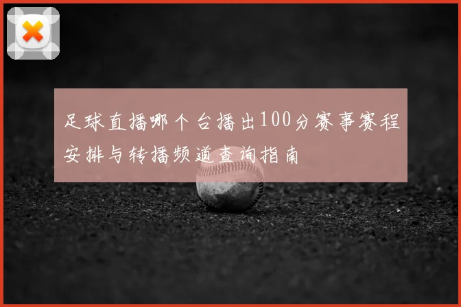 足球直播哪个台播出100分赛事赛程安排与转播频道查询指南