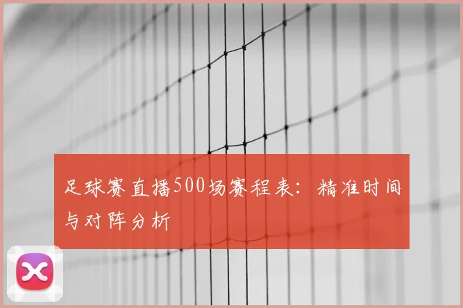 足球赛直播500场赛程表：精准时间与对阵分析