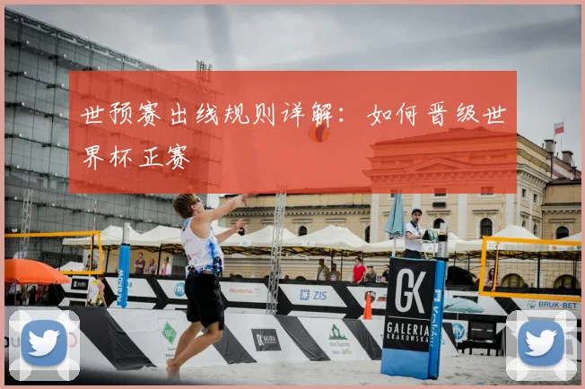 世预赛出线规则详解：如何晋级世界杯正赛